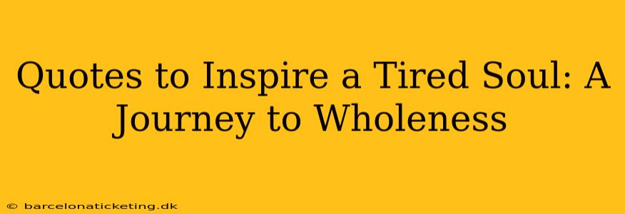 Quotes to Inspire a Tired Soul: A Journey to Wholeness