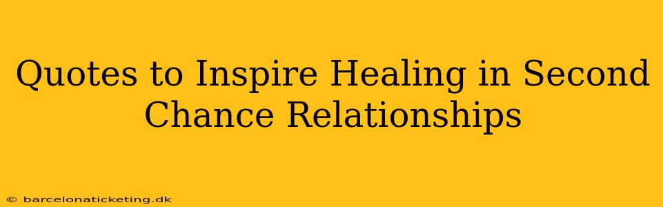 Quotes to Inspire Healing in Second Chance Relationships