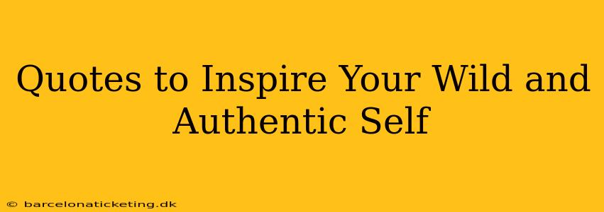 Quotes to Inspire Your Wild and Authentic Self