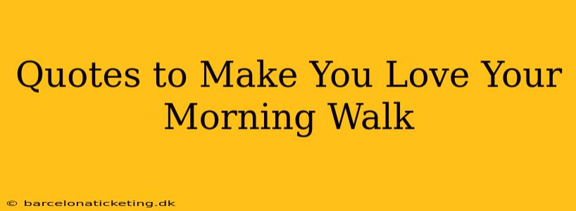 Quotes to Make You Love Your Morning Walk