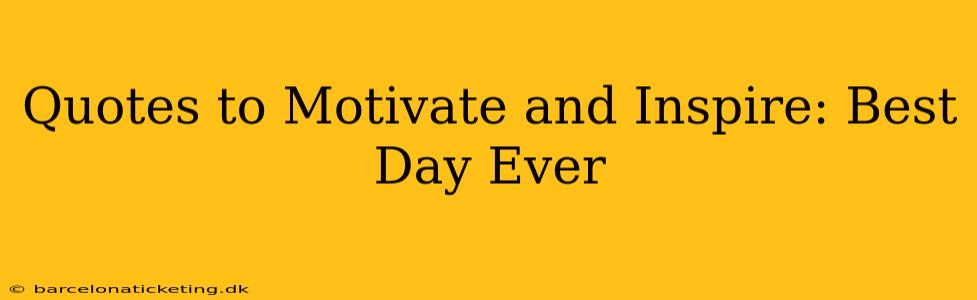 Quotes to Motivate and Inspire: Best Day Ever