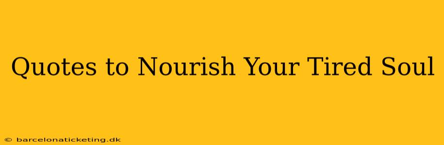 Quotes to Nourish Your Tired Soul
