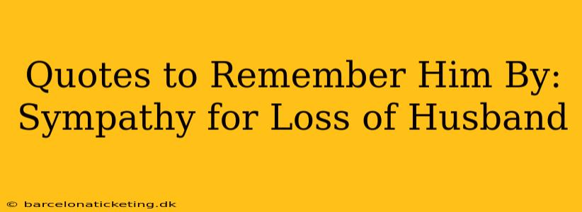 Quotes to Remember Him By:  Sympathy for Loss of Husband
