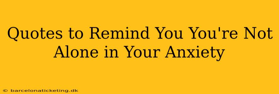 Quotes to Remind You You're Not Alone in Your Anxiety