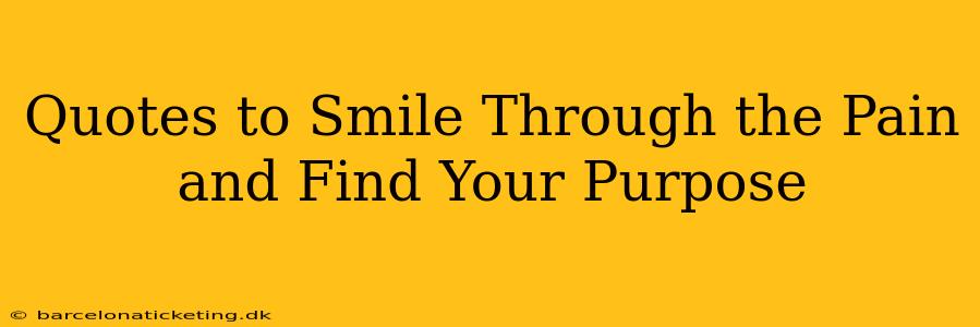 Quotes to Smile Through the Pain and Find Your Purpose