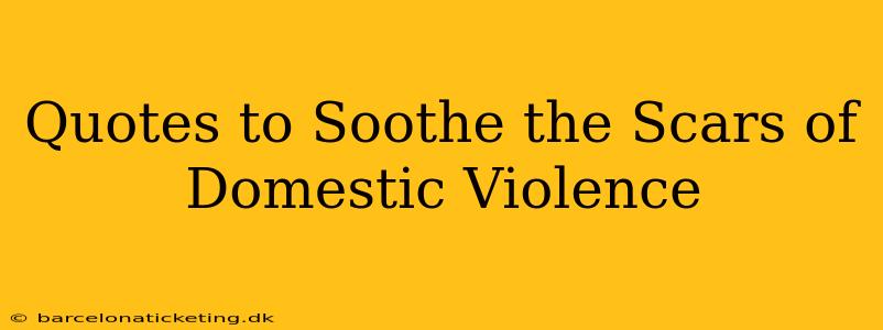 Quotes to Soothe the Scars of Domestic Violence