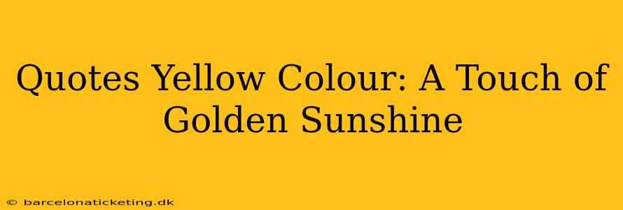 Quotes Yellow Colour: A Touch of Golden Sunshine