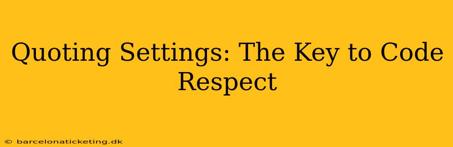 Quoting Settings: The Key to Code Respect