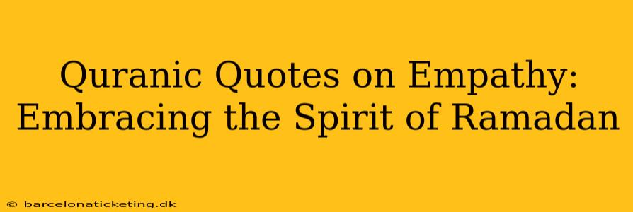 Quranic Quotes on Empathy: Embracing the Spirit of Ramadan