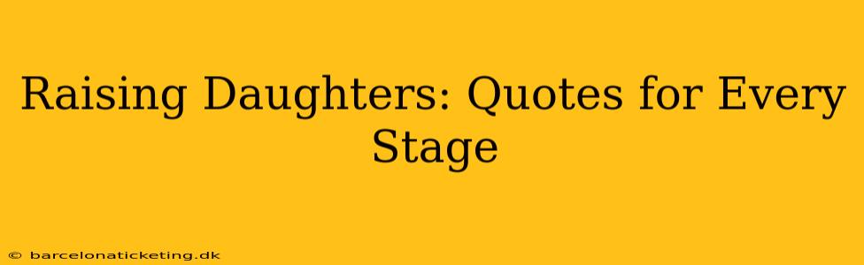 Raising Daughters: Quotes for Every Stage