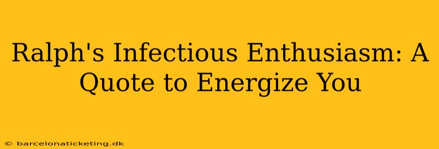 Ralph's Infectious Enthusiasm: A Quote to Energize You