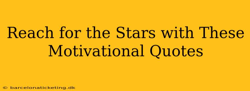 Reach for the Stars with These Motivational Quotes