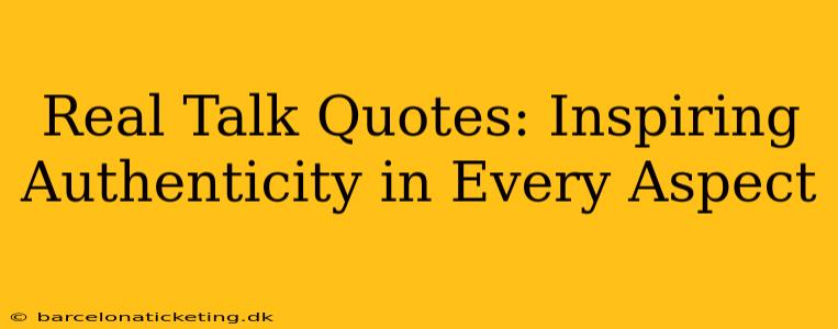 Real Talk Quotes: Inspiring Authenticity in Every Aspect