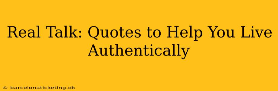 Real Talk: Quotes to Help You Live Authentically