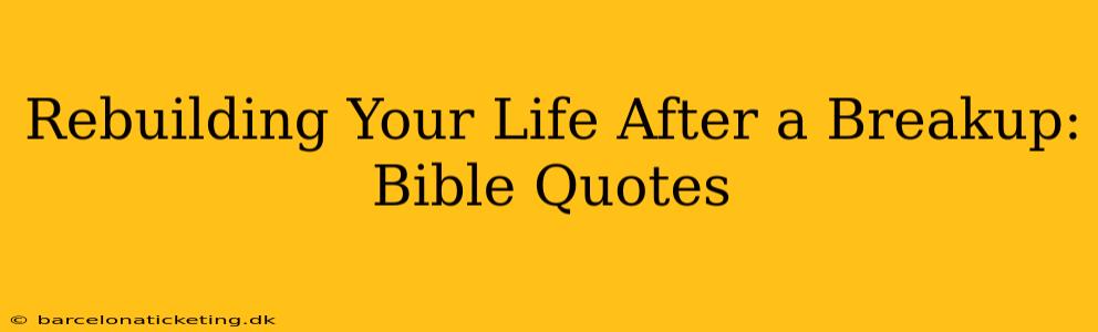 Rebuilding Your Life After a Breakup: Bible Quotes
