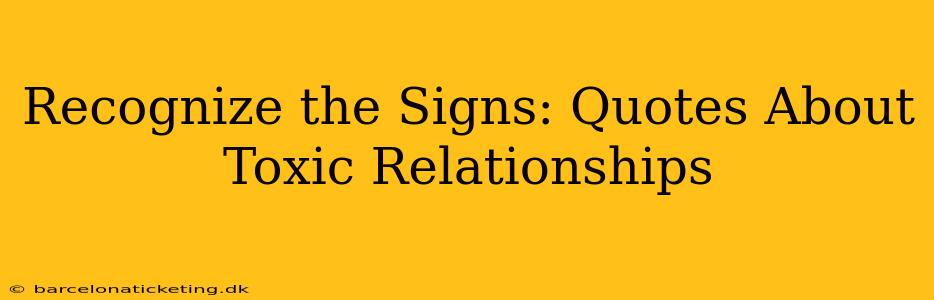 Recognize the Signs: Quotes About Toxic Relationships