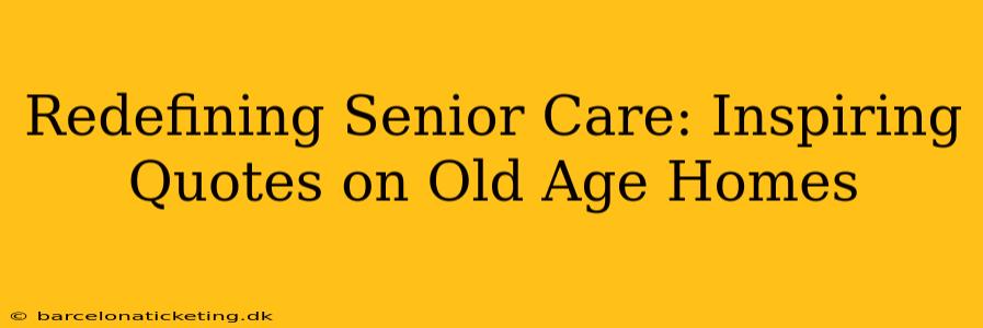 Redefining Senior Care: Inspiring Quotes on Old Age Homes