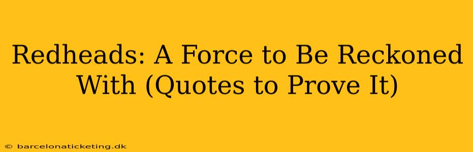 Redheads: A Force to Be Reckoned With (Quotes to Prove It)