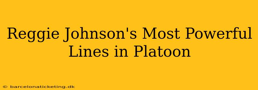 Reggie Johnson's Most Powerful Lines in Platoon