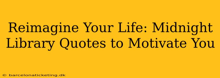 Reimagine Your Life: Midnight Library Quotes to Motivate You