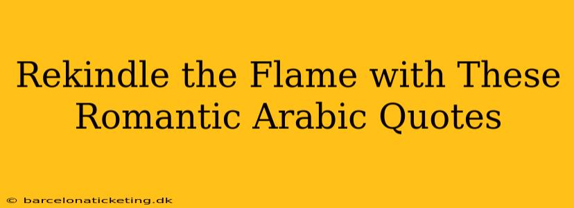 Rekindle the Flame with These Romantic Arabic Quotes
