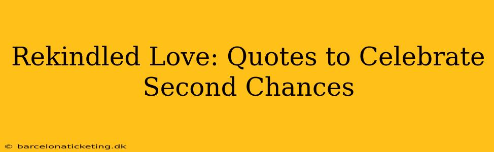 Rekindled Love: Quotes to Celebrate Second Chances
