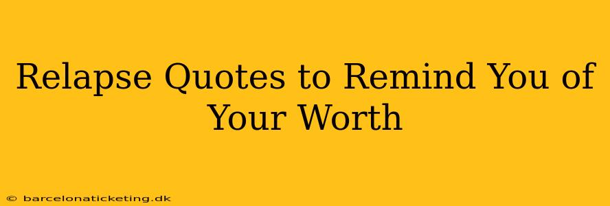 Relapse Quotes to Remind You of Your Worth