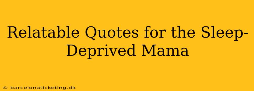 Relatable Quotes for the Sleep-Deprived Mama