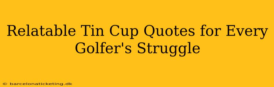 Relatable Tin Cup Quotes for Every Golfer's Struggle