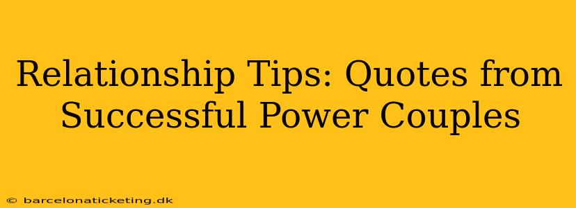 Relationship Tips: Quotes from Successful Power Couples