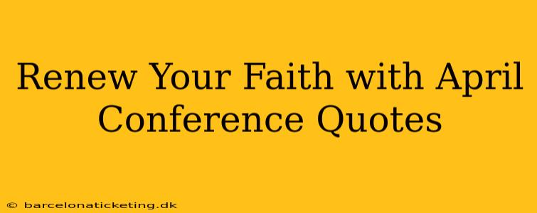 Renew Your Faith with April Conference Quotes