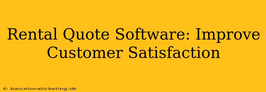 Rental Quote Software: Improve Customer Satisfaction