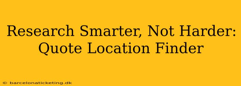 Research Smarter, Not Harder: Quote Location Finder
