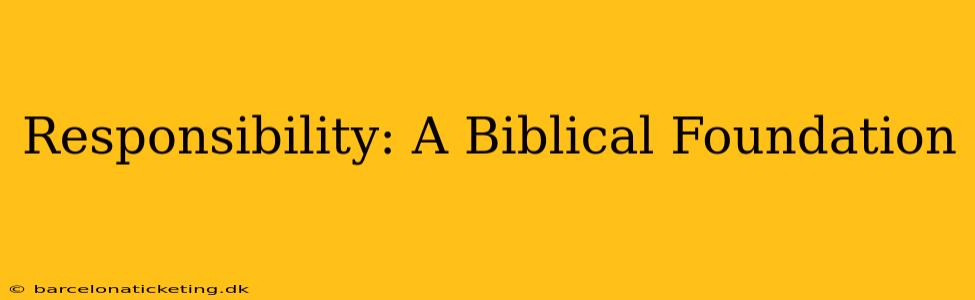 Responsibility: A Biblical Foundation