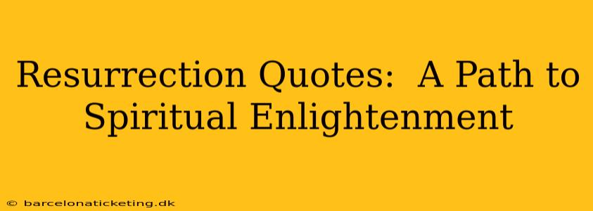 Resurrection Quotes:  A Path to Spiritual Enlightenment