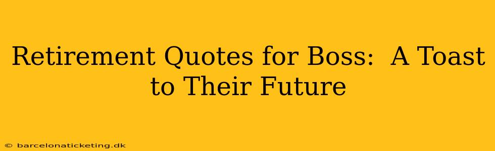 Retirement Quotes for Boss:  A Toast to Their Future