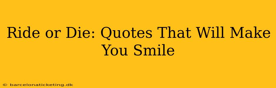 Ride or Die: Quotes That Will Make You Smile