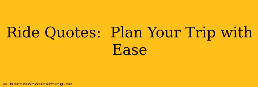 Ride Quotes:  Plan Your Trip with Ease