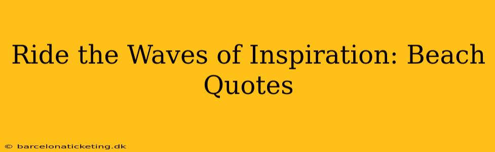 Ride the Waves of Inspiration: Beach Quotes