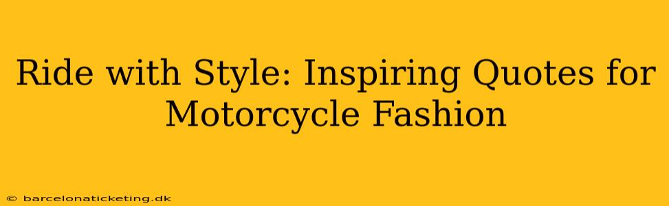 Ride with Style: Inspiring Quotes for Motorcycle Fashion