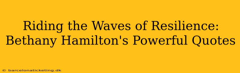 Riding the Waves of Resilience: Bethany Hamilton's Powerful Quotes