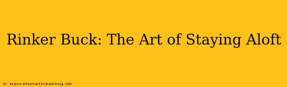 Rinker Buck: The Art of Staying Aloft