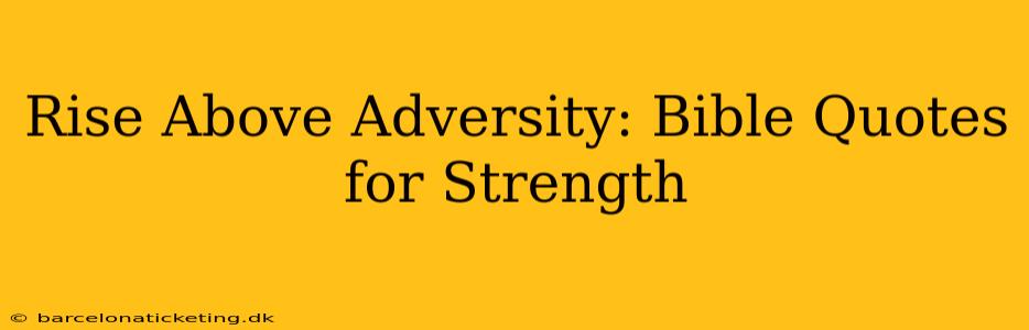 Rise Above Adversity: Bible Quotes for Strength