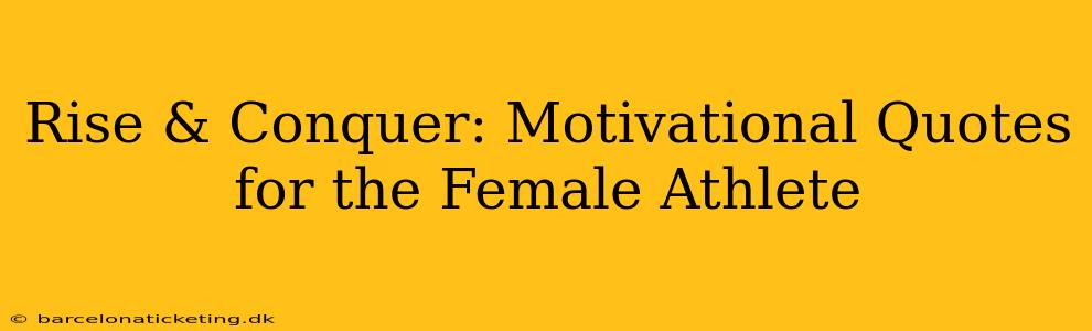 Rise & Conquer: Motivational Quotes for the Female Athlete