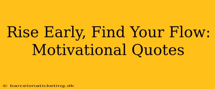 Rise Early, Find Your Flow: Motivational Quotes