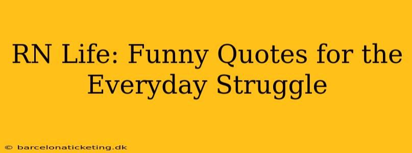 RN Life: Funny Quotes for the Everyday Struggle
