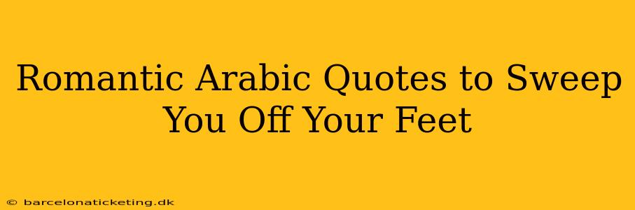 Romantic Arabic Quotes to Sweep You Off Your Feet
