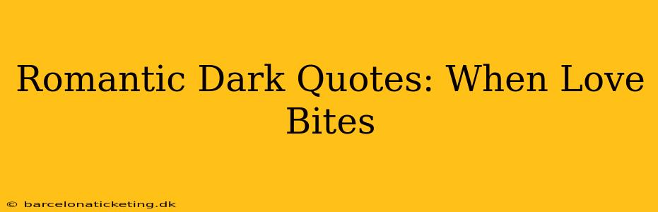Romantic Dark Quotes: When Love Bites