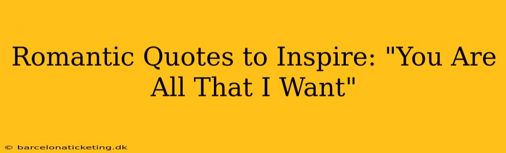 Romantic Quotes to Inspire: "You Are All That I Want"