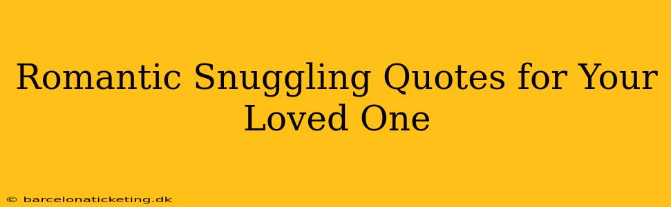 Romantic Snuggling Quotes for Your Loved One